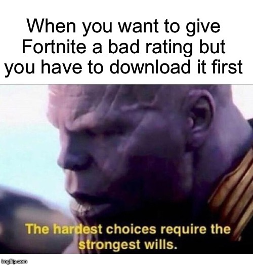 THANOS HARDEST CHOICES | When you want to give Fortnite a bad rating but you have to download it first | image tagged in thanos hardest choices,funny,memes,fortnite,download,thanos | made w/ Imgflip meme maker