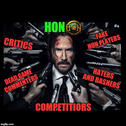 JOHN WICK CHAPTER 2 SURROUNDED BY GUNS | HON; FAKE HON PLAYERS; CRITICS; HATERS AND BASHERS; DEAD GAME COMMENTERS; COMPETITIORS | image tagged in john wick chapter 2 surrounded by guns | made w/ Imgflip meme maker