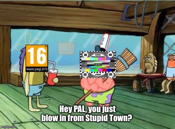 Hey PAL, you just blow in from Stupid Town? | image tagged in spongebob | made w/ Imgflip meme maker