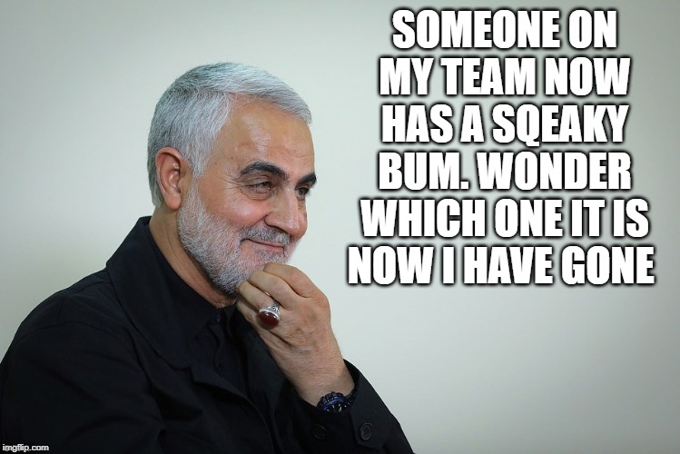 SOMEONE ON MY TEAM NOW HAS A SQEAKY BUM. WONDER WHICH ONE IT IS NOW I HAVE GONE | image tagged in donald trump approves | made w/ Imgflip meme maker