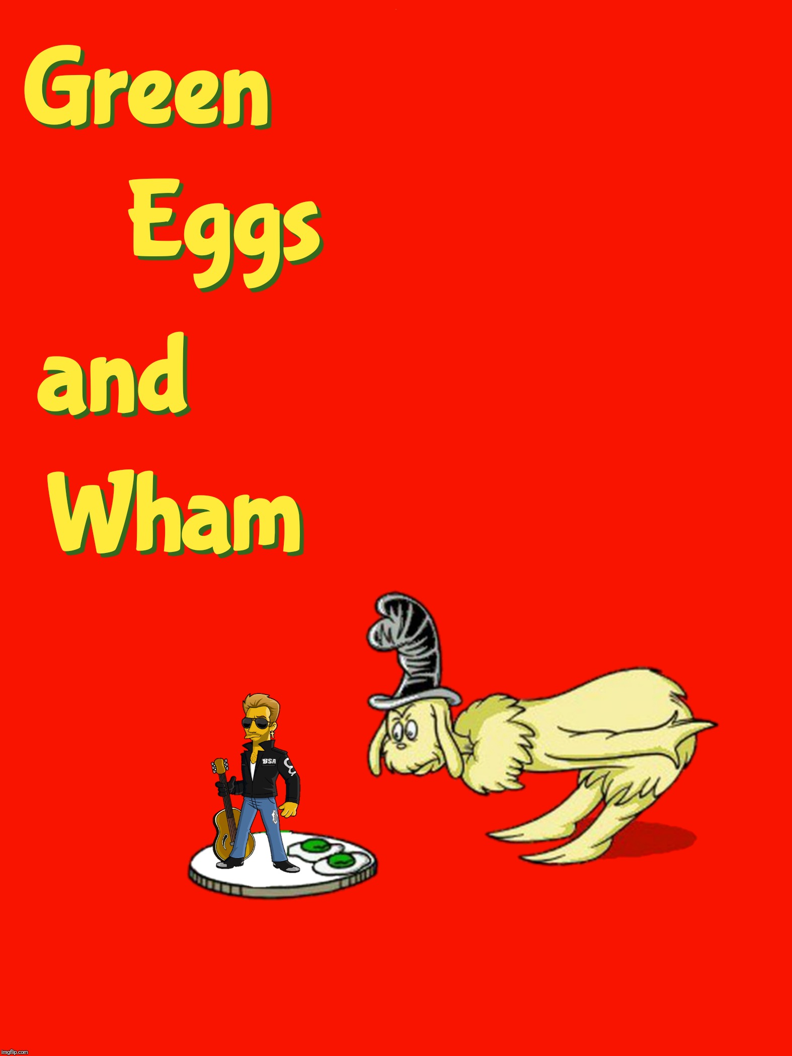 Bad Photoshop Sunday presents:  Wham I Am |  D | image tagged in bad photoshop sunday,green eggs and ham,george michael,wham | made w/ Imgflip meme maker