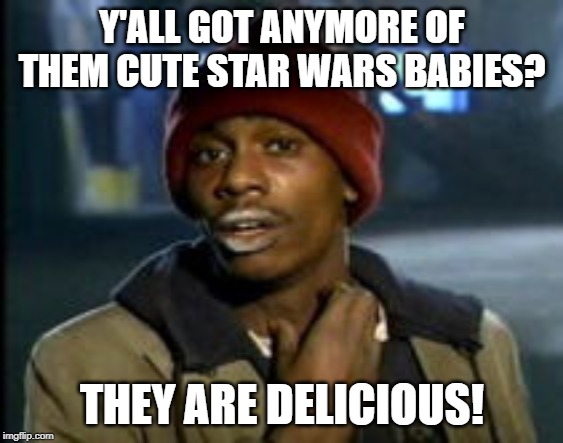 Star wars babies are tasty | Y'ALL GOT ANYMORE OF THEM CUTE STAR WARS BABIES? THEY ARE DELICIOUS! | image tagged in baby yoda | made w/ Imgflip meme maker