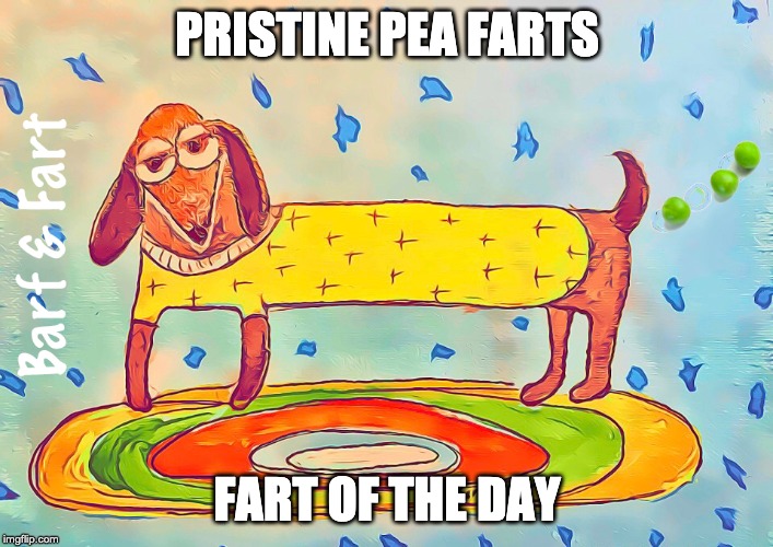 Pristine Pea Farts | PRISTINE PEA FARTS; FART OF THE DAY | image tagged in fart,farts,peas,barf and fart | made w/ Imgflip meme maker
