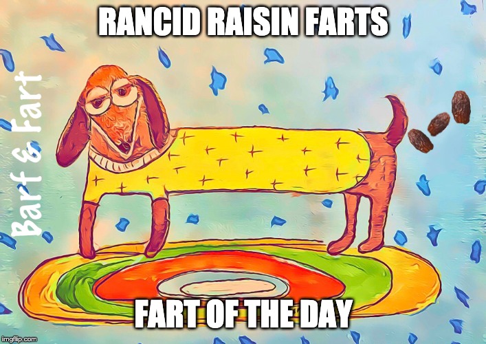 Rancid Raisin Farts | RANCID RAISIN FARTS; FART OF THE DAY | image tagged in fart,farts,raisins,barf and fart | made w/ Imgflip meme maker