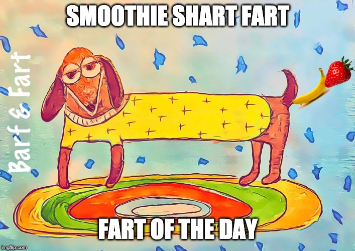 Smoothie Shart Fart - Fart of the Day | SMOOTHIE SHART FART; FART OF THE DAY | image tagged in smoothie,shart,fart,barf and fart | made w/ Imgflip meme maker