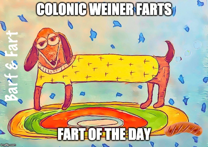 Colonic Weiner Farts | COLONIC WEINER FARTS; FART OF THE DAY | image tagged in fart,farts,barf and fart,weiner,wiener | made w/ Imgflip meme maker