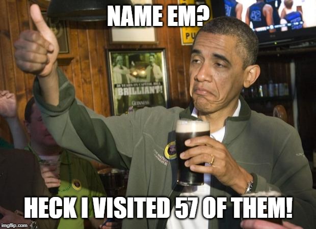 Not Bad | NAME EM? HECK I VISITED 57 OF THEM! | image tagged in not bad | made w/ Imgflip meme maker