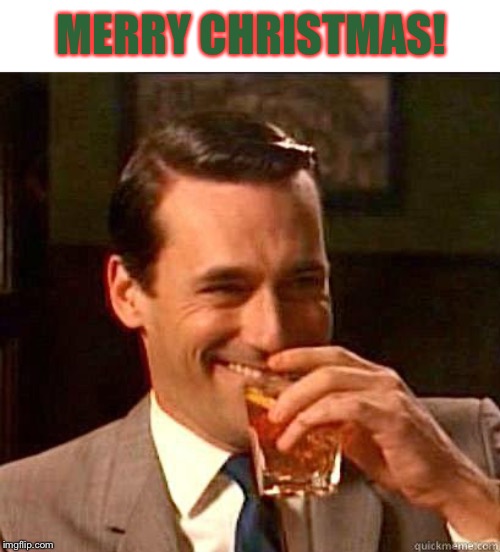 Laughing Don Draper | MERRY CHRISTMAS! | image tagged in laughing don draper | made w/ Imgflip meme maker