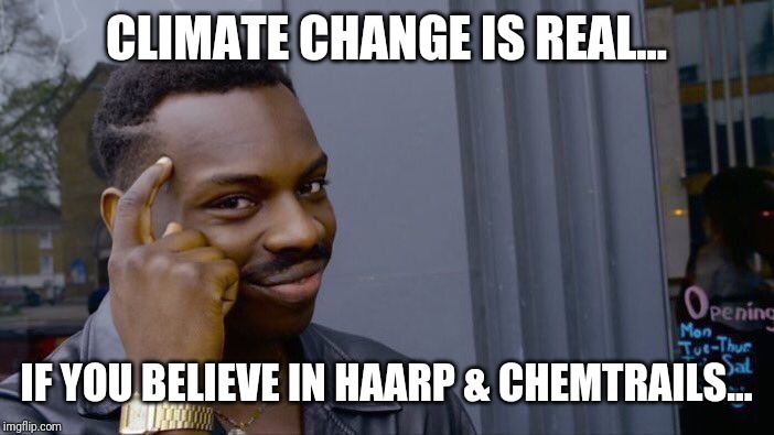 Roll Safe Think About It Meme | CLIMATE CHANGE IS REAL... IF YOU BELIEVE IN HAARP & CHEMTRAILS... | image tagged in memes,roll safe think about it | made w/ Imgflip meme maker