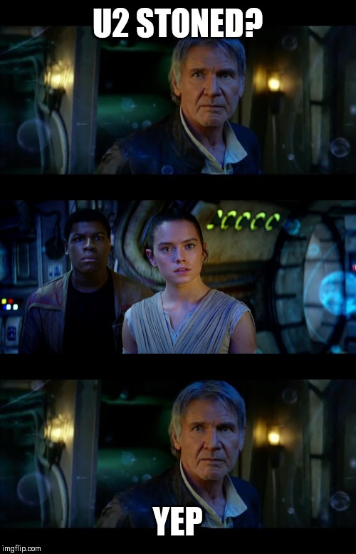 It's True All of It Han Solo | U2 STONED? YEP | image tagged in memes,it's true all of it han solo | made w/ Imgflip meme maker