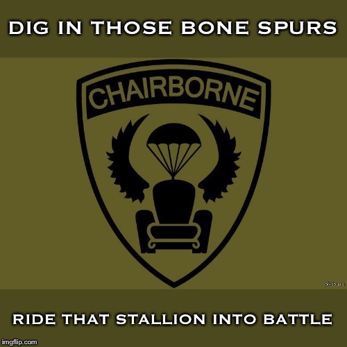 Chairborne | DIG IN THOSE BONE SPURS; RIDE THAT STALLION INTO BATTLE | image tagged in chairborne | made w/ Imgflip meme maker