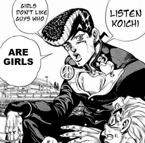 Listen Koichi | ARE GIRLS | image tagged in listen koichi | made w/ Imgflip meme maker
