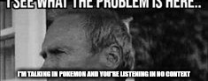  I'M TALKING IN POKEMON AND YOU'RE LISTENING IN NO CONTEXT | made w/ Imgflip meme maker