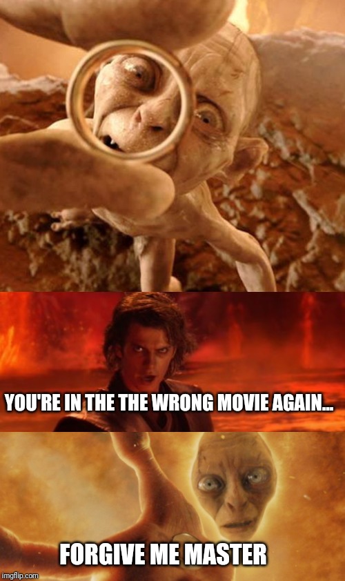 YOU'RE IN THE THE WRONG MOVIE AGAIN... FORGIVE ME MASTER | image tagged in it's over anakin i have the high ground | made w/ Imgflip meme maker