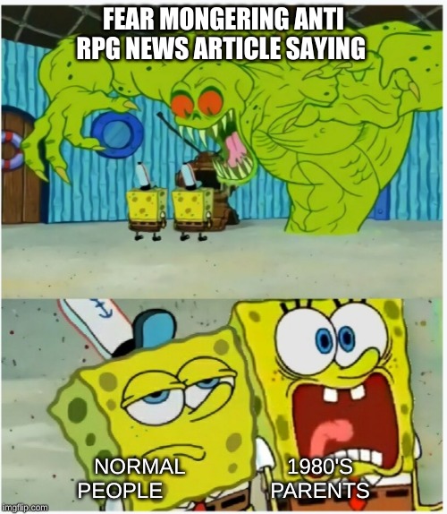 SpongeBob SquarePants scared but also not scared | FEAR MONGERING ANTI RPG NEWS ARTICLE SAYING; NORMAL                 1980'S
PEOPLE                  PARENTS | image tagged in spongebob squarepants scared but also not scared,dndmemes | made w/ Imgflip meme maker