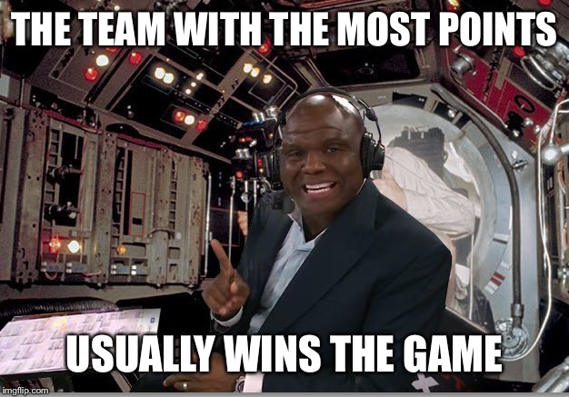 Booger McFarland | THE TEAM WITH THE MOST POINTS; USUALLY WINS THE GAME | image tagged in booger mcfarland | made w/ Imgflip meme maker