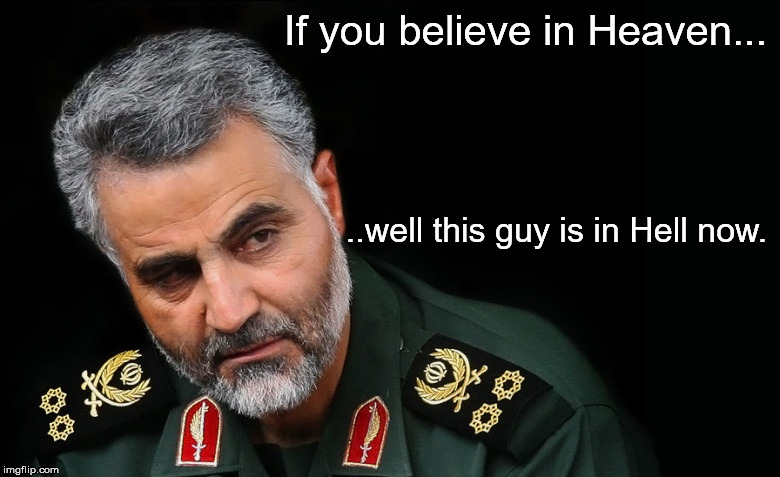 Soleimani |  If you believe in Heaven... ..well this guy is in Hell now. | image tagged in soleimani | made w/ Imgflip meme maker