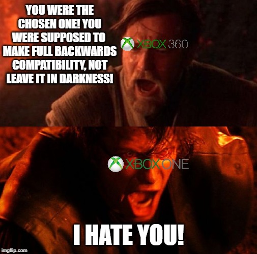 anakin and obi wan | YOU WERE THE CHOSEN ONE! YOU WERE SUPPOSED TO 
MAKE FULL BACKWARDS COMPATIBILITY, NOT LEAVE IT IN DARKNESS! I HATE YOU! | image tagged in anakin and obi wan | made w/ Imgflip meme maker