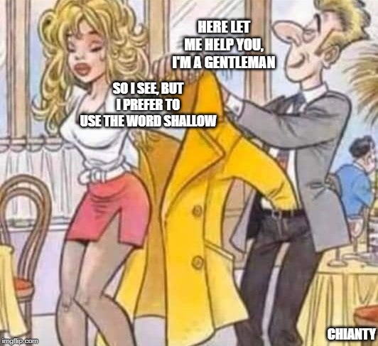 Gentleman | HERE LET ME HELP YOU, I'M A GENTLEMAN; SO I SEE, BUT I PREFER TO USE THE WORD SHALLOW; CHIANTY | image tagged in i prefer the real | made w/ Imgflip meme maker