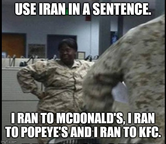 Fat Marine | USE IRAN IN A SENTENCE. I RAN TO MCDONALD'S, I RAN TO POPEYE'S AND I RAN TO KFC. | image tagged in marines,ww3 | made w/ Imgflip meme maker