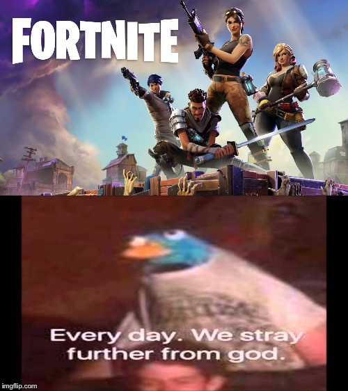 image tagged in every day we stray further from god,fortnite | made w/ Imgflip meme maker