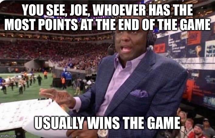 Booger McFarland MNF | YOU SEE, JOE, WHOEVER HAS THE MOST POINTS AT THE END OF THE GAME; USUALLY WINS THE GAME | image tagged in booger mcfarland mnf | made w/ Imgflip meme maker