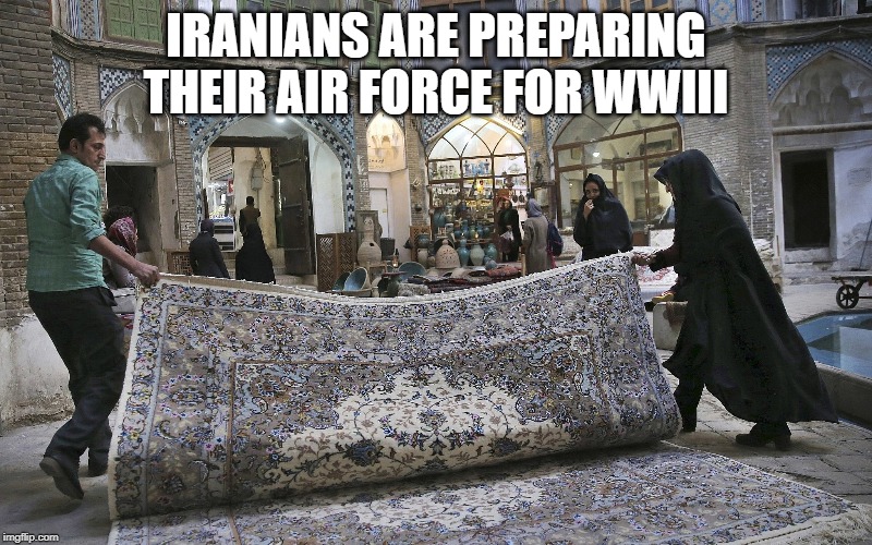 Persian War Prep | IRANIANS ARE PREPARING THEIR AIR FORCE FOR WWIII | image tagged in iran | made w/ Imgflip meme maker