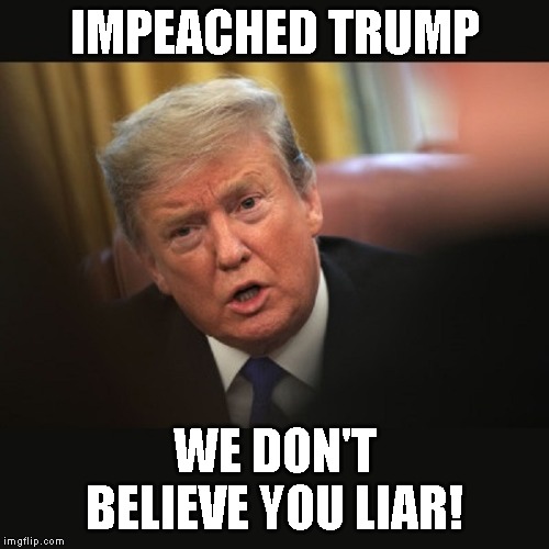 Now Trump Becomes a Murderer | IMPEACHED TRUMP; WE DON'T BELIEVE YOU LIAR! | image tagged in impeached trump,liar,world war 3,iran,ww iii,war | made w/ Imgflip meme maker