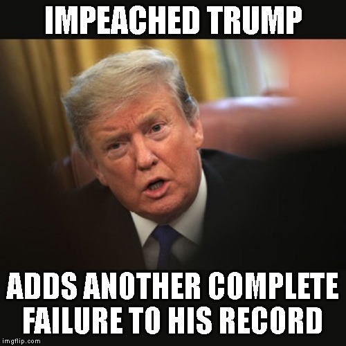 Who would hire this failure? 6 Times Bankrupt, 2 Times Divorced, 1 Time Impeached | IMPEACHED TRUMP; ADDS ANOTHER COMPLETE FAILURE TO HIS RECORD | image tagged in impeached trump,failure,liar,conman,criminal,murderer | made w/ Imgflip meme maker
