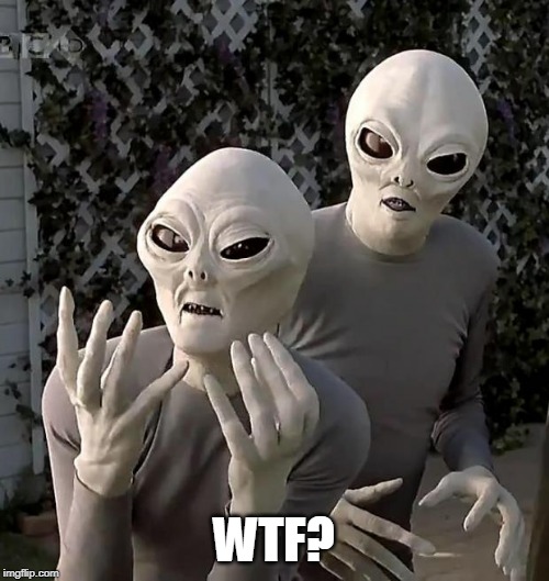 Aliens | WTF? | image tagged in aliens | made w/ Imgflip meme maker