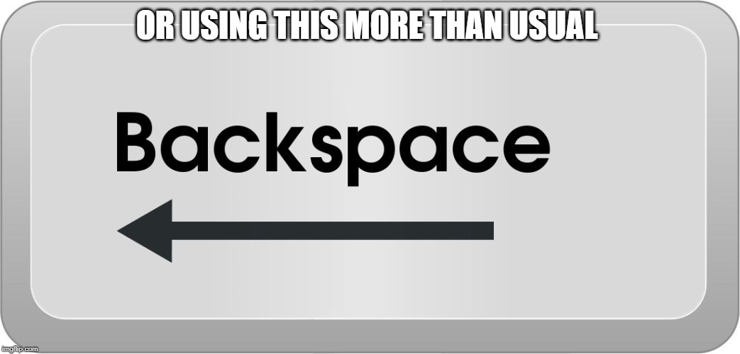 Backspace Button | OR USING THIS MORE THAN USUAL | image tagged in backspace button | made w/ Imgflip meme maker