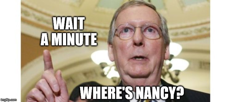 The Senate is Ready | WAIT A MINUTE; WHERE'S NANCY? | image tagged in memes,mitch mcconnell,political memes | made w/ Imgflip meme maker