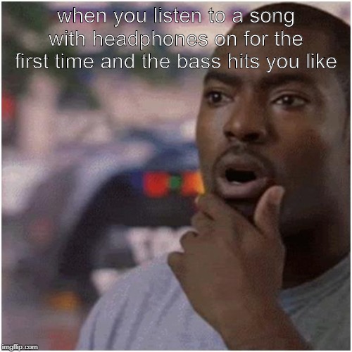 Shocked black guy | when you listen to a song with headphones on for the first time and the bass hits you like | image tagged in shocked black guy | made w/ Imgflip meme maker