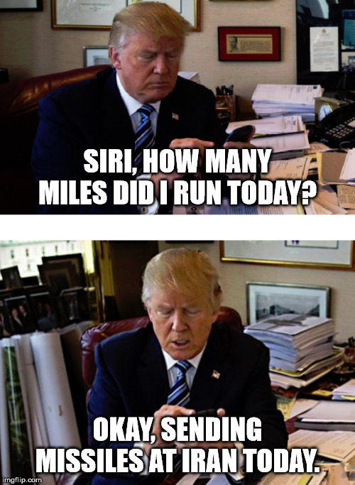 Everyone has voice search problems |  SIRI, HOW MANY MILES DID I RUN TODAY? OKAY, SENDING MISSILES AT IRAN TODAY. | image tagged in donald trump,trump,siri,smartphone | made w/ Imgflip meme maker