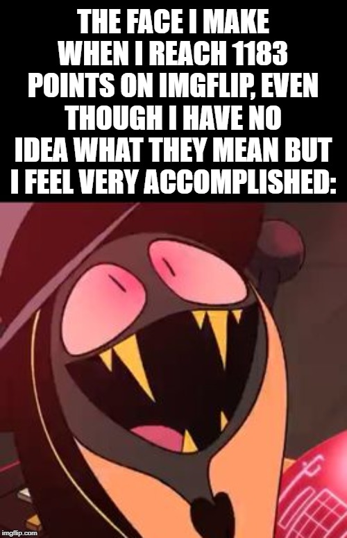 I'm so happy... Thanks so much!!! | THE FACE I MAKE WHEN I REACH 1183 POINTS ON IMGFLIP, EVEN THOUGH I HAVE NO IDEA WHAT THEY MEAN BUT I FEEL VERY ACCOMPLISHED: | image tagged in hazbin hotel,thank you,i love you | made w/ Imgflip meme maker