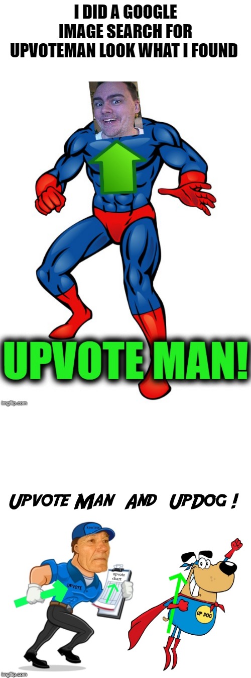  I DID A GOOGLE IMAGE SEARCH FOR UPVOTEMAN LOOK WHAT I FOUND | image tagged in upvote man and upvote dog | made w/ Imgflip meme maker