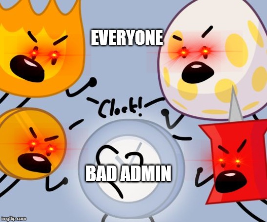 Bad admin | EVERYONE; BAD ADMIN | image tagged in bfb | made w/ Imgflip meme maker