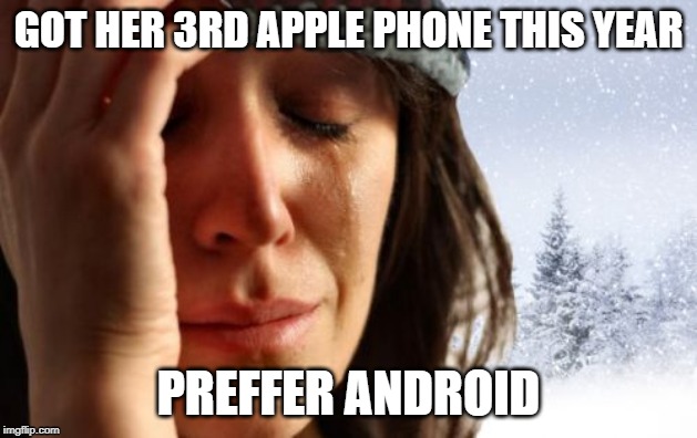 1st World Canadian Problems Meme | GOT HER 3RD APPLE PHONE THIS YEAR; PREFFER ANDROID | image tagged in memes,1st world canadian problems | made w/ Imgflip meme maker