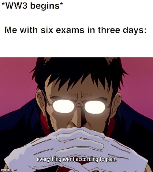 *WW3 begins*; Me with six exams in three days: | image tagged in ww3,school meme | made w/ Imgflip meme maker