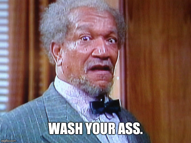 Redd Foxx | WASH YOUR ASS. | image tagged in redd foxx | made w/ Imgflip meme maker