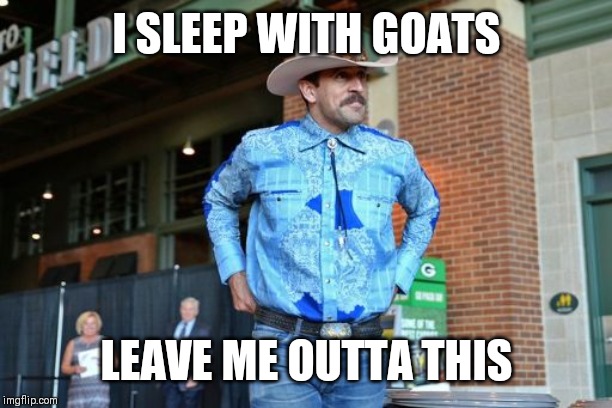 aaron rodgers cowboy | I SLEEP WITH GOATS; LEAVE ME OUTTA THIS | image tagged in aaron rodgers cowboy | made w/ Imgflip meme maker