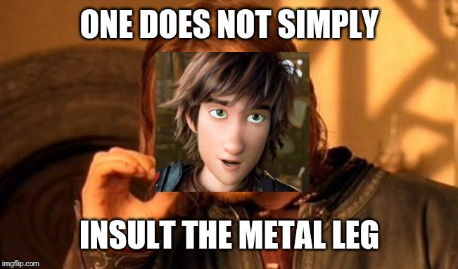 One Does Not Simply | ONE DOES NOT SIMPLY; INSULT THE METAL LEG | image tagged in memes,one does not simply | made w/ Imgflip meme maker