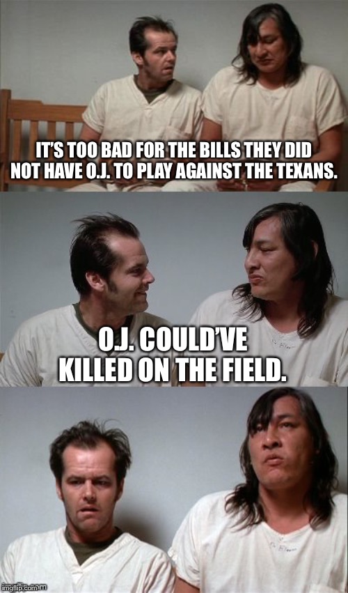 The Bills could have used O.J. Simpson against Houston | IT’S TOO BAD FOR THE BILLS THEY DID NOT HAVE O.J. TO PLAY AGAINST THE TEXANS. O.J. COULD’VE KILLED ON THE FIELD. | image tagged in bad joke jack 3 panel,memes,oj simpson,kill,nfl football,buffalo bills | made w/ Imgflip meme maker
