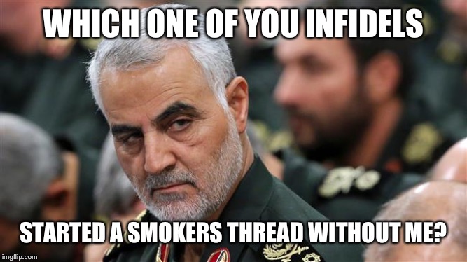 WHICH ONE OF YOU INFIDELS; STARTED A SMOKERS THREAD WITHOUT ME? | made w/ Imgflip meme maker