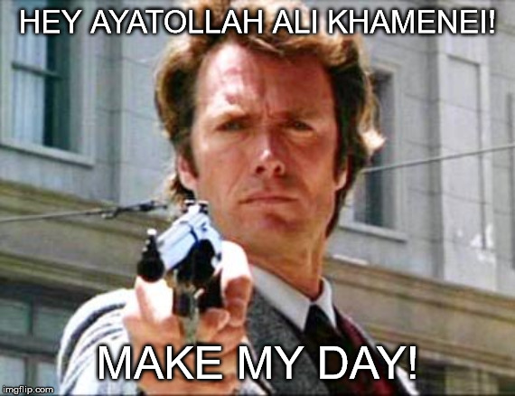 Dirty harry | HEY AYATOLLAH ALI KHAMENEI! MAKE MY DAY! | image tagged in dirty harry | made w/ Imgflip meme maker