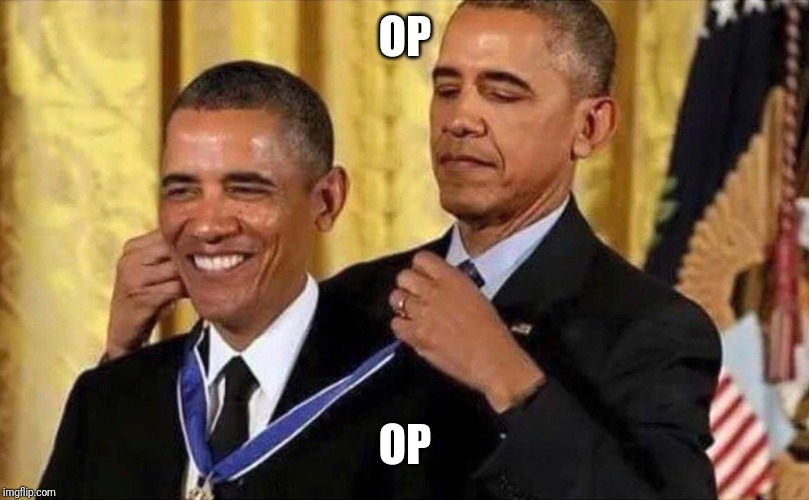 obama medal | OP; OP | image tagged in obama medal | made w/ Imgflip meme maker