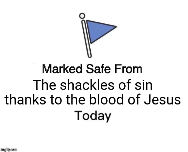 Marked Safe From Meme | The shackles of sin thanks to the blood of Jesus | image tagged in memes,marked safe from | made w/ Imgflip meme maker