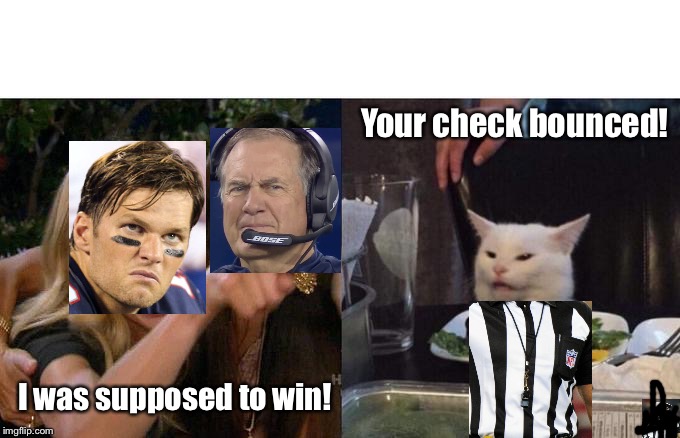 Titans Patriots |  Your check bounced! I was supposed to win! | image tagged in memes,woman yelling at cat,tom brady,bill belichick,nfl | made w/ Imgflip meme maker