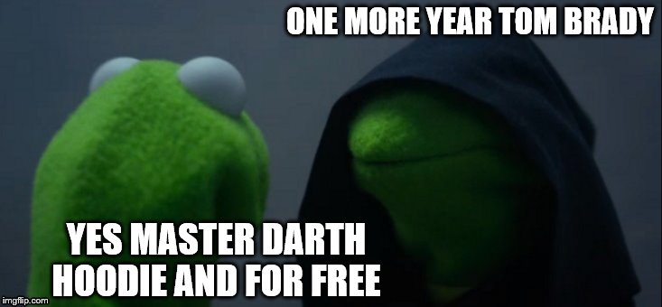 Evil Kermit Meme | ONE MORE YEAR TOM BRADY; YES MASTER DARTH HOODIE AND FOR FREE | image tagged in memes,evil kermit | made w/ Imgflip meme maker