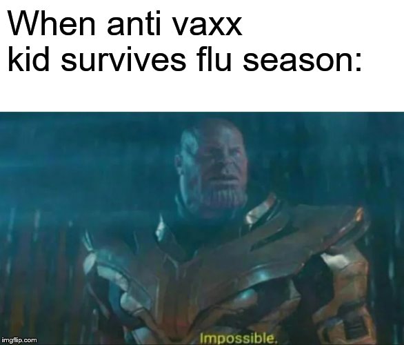 Thanos Impossible | When anti vaxx kid survives flu season: | image tagged in thanos impossible | made w/ Imgflip meme maker